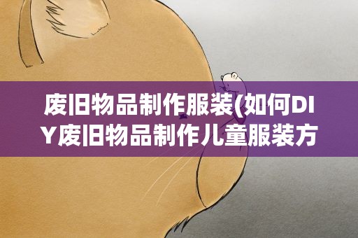 废旧物品制作服装(如何DIY废旧物品制作儿童服装方法图解)