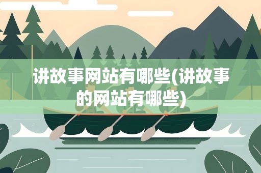 讲故事网站有哪些(讲故事的网站有哪些)