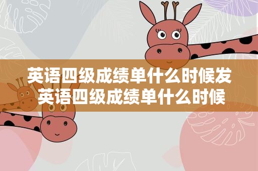 英语四级成绩单什么时候发 英语四级成绩单什么时候发放
