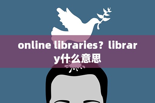 online libraries？library什么意思