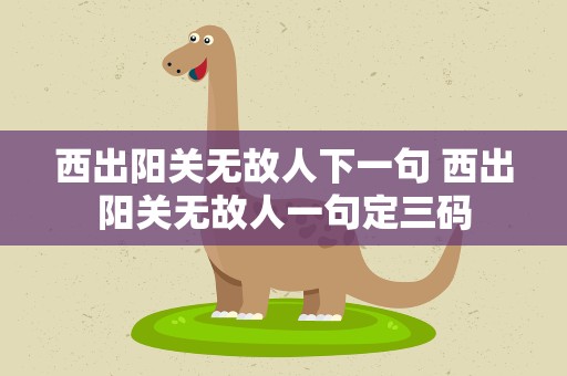 西出阳关无故人下一句 西出阳关无故人一句定三码