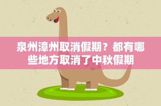 泉州漳州取消假期？都有哪些地方取消了中秋假期