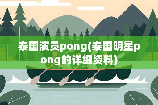 泰国演员pong(泰国明星pong的详细资料)
