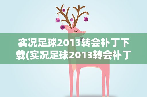 实况足球2013转会补丁下载(实况足球2013转会补丁怎么装装在哪个里面)