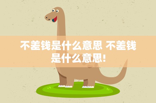 不差钱是什么意思 不差钱是什么意思!