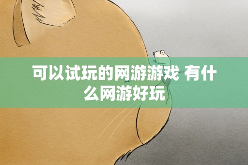 可以试玩的网游游戏 有什么网游好玩