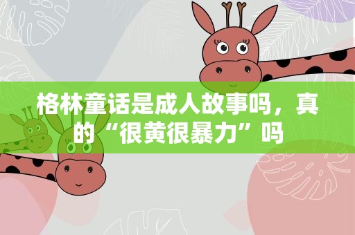 格林童话是成人故事吗，真的“很黄很暴力”吗