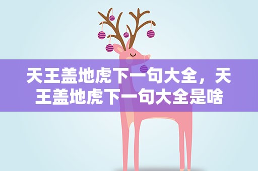 天王盖地虎下一句大全，天王盖地虎下一句大全是啥