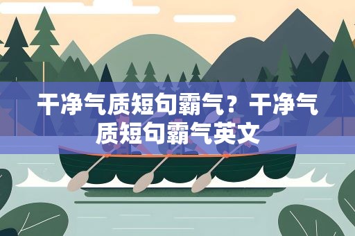 干净气质短句霸气？干净气质短句霸气英文