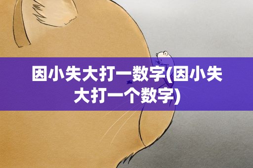 因小失大打一数字(因小失大打一个数字)
