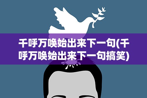千呼万唤始出来下一句(千呼万唤始出来下一句搞笑)