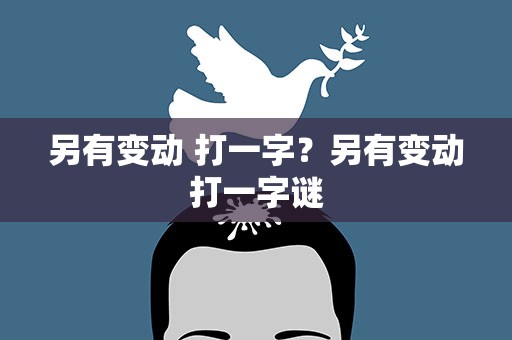 另有变动 打一字？另有变动打一字谜