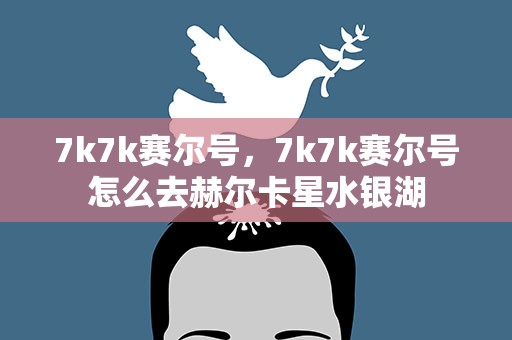 7k7k赛尔号，7k7k赛尔号怎么去赫尔卡星水银湖
