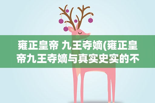 雍正皇帝 九王夺嫡(雍正皇帝九王夺嫡与真实史实的不同之处)