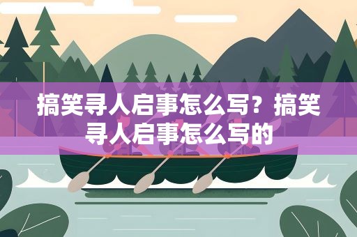 搞笑寻人启事怎么写？搞笑寻人启事怎么写的
