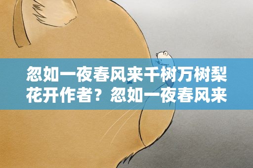 忽如一夜春风来千树万树梨花开作者？忽如一夜春风来千树万树梨花开作者拼音