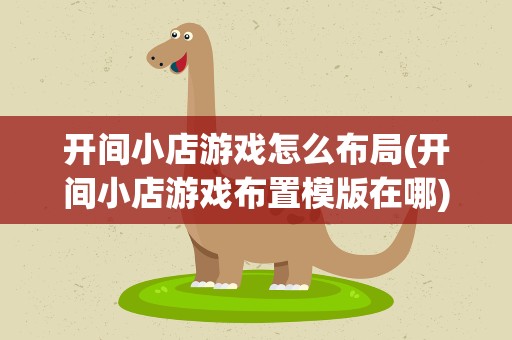 开间小店游戏怎么布局(开间小店游戏布置模版在哪)