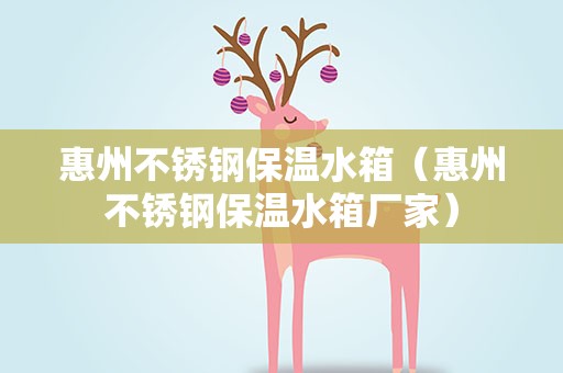 惠州不锈钢保温水箱（惠州不锈钢保温水箱厂家）