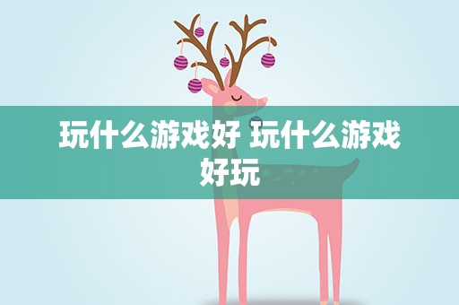 玩什么游戏好 玩什么游戏好玩