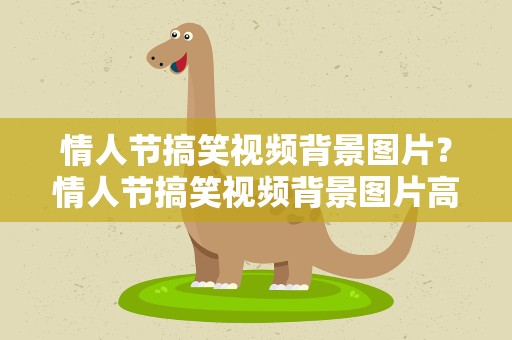 情人节搞笑视频背景图片？情人节搞笑视频背景图片高清