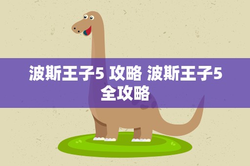 波斯王子5 攻略 波斯王子5全攻略
