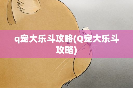 q宠大乐斗攻略(Q宠大乐斗攻略)