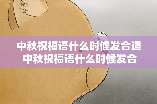 中秋祝福语什么时候发合适 中秋祝福语什么时候发合适呢