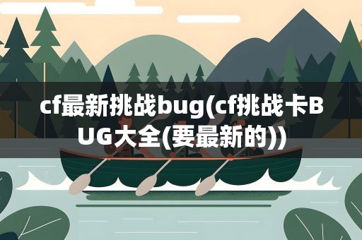 cf最新挑战bug(cf挑战卡BUG大全(要最新的))