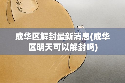 成华区解封最新消息(成华区明天可以解封吗)