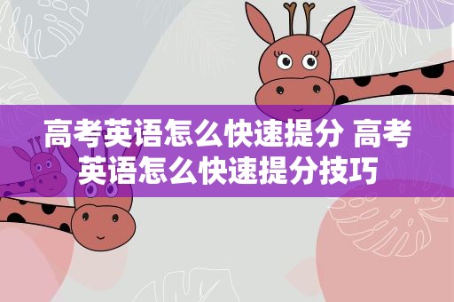 高考英语怎么快速提分 高考英语怎么快速提分技巧