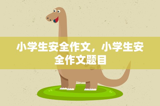 小学生安全作文，小学生安全作文题目