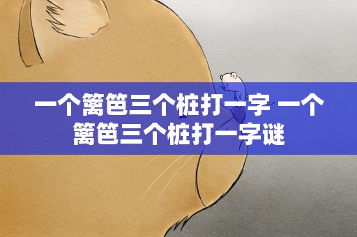 一个篱笆三个桩打一字 一个篱笆三个桩打一字谜