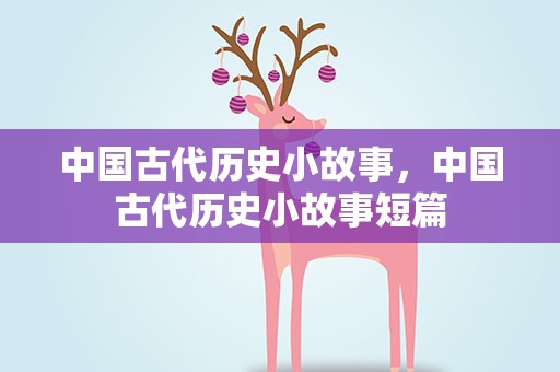中国古代历史小故事，中国古代历史小故事短篇