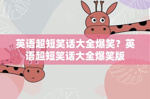 英语超短笑话大全爆笑？英语超短笑话大全爆笑版