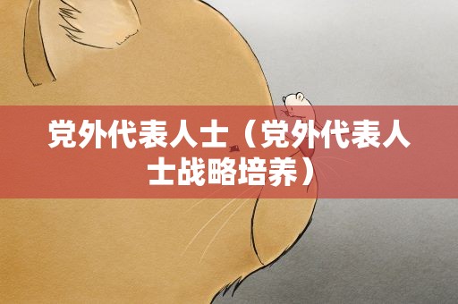 党外代表人士（党外代表人士战略培养）