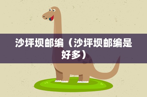 沙坪坝邮编（沙坪坝邮编是好多）