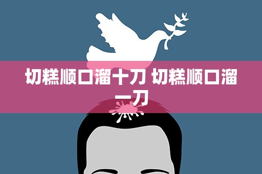 切糕顺口溜十刀 切糕顺口溜一刀