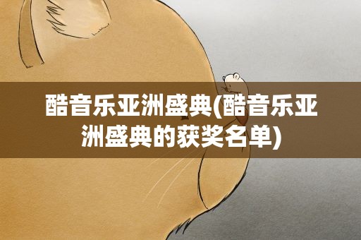 酷音乐亚洲盛典(酷音乐亚洲盛典的获奖名单)
