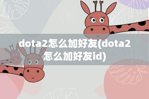 dota2怎么加好友(dota2怎么加好友id)