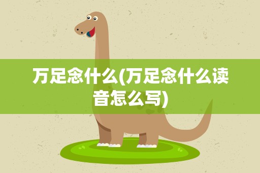 万足念什么(万足念什么读音怎么写)