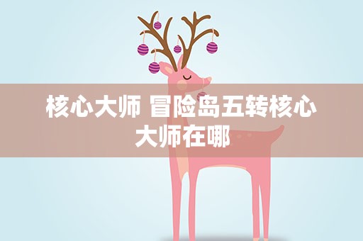 核心大师 冒险岛五转核心大师在哪