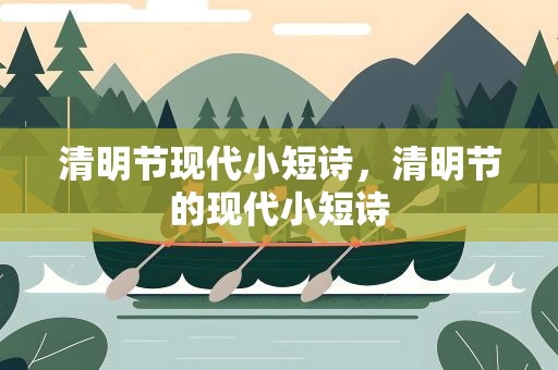 清明节现代小短诗，清明节的现代小短诗