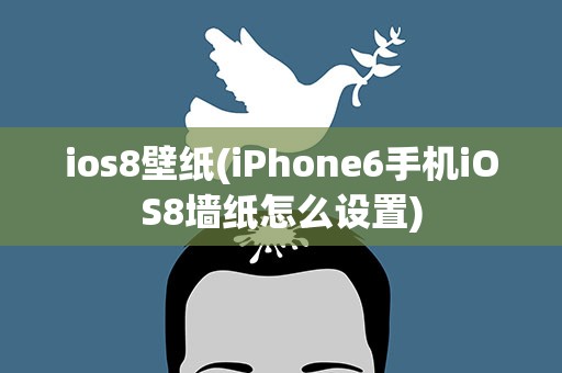 ios8壁纸(iPhone6手机iOS8墙纸怎么设置)
