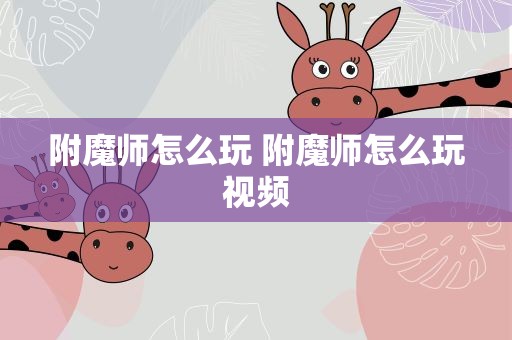 附魔师怎么玩 附魔师怎么玩视频