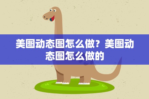 美图动态图怎么做？美图动态图怎么做的