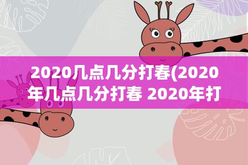 2020几点几分打春(2020年几点几分打春 2020年打春的具体时间)