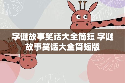 字谜故事笑话大全简短 字谜故事笑话大全简短版