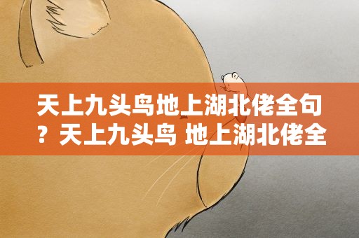 天上九头鸟地上湖北佬全句？天上九头鸟 地上湖北佬全文