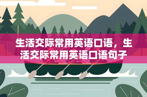 生活交际常用英语口语，生活交际常用英语口语句子
