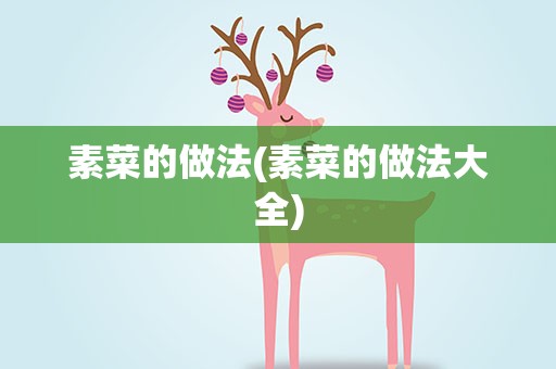 素菜的做法(素菜的做法大全)
